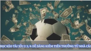 Đọc Kèo Tài Xỉu 2 3/4 Dễ Dàng Kiếm Tiền Thưởng Từ Nhà Cái