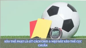 Kèo Thẻ Phạt Là Gì? Cách Chơi & Mẹo Bắt Kèo Thẻ Cực Chuẩn 